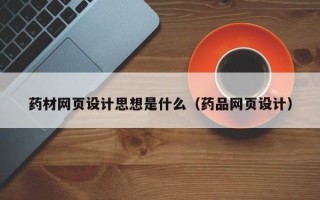 神木药材网页设计思想是什么（药品网页设计）